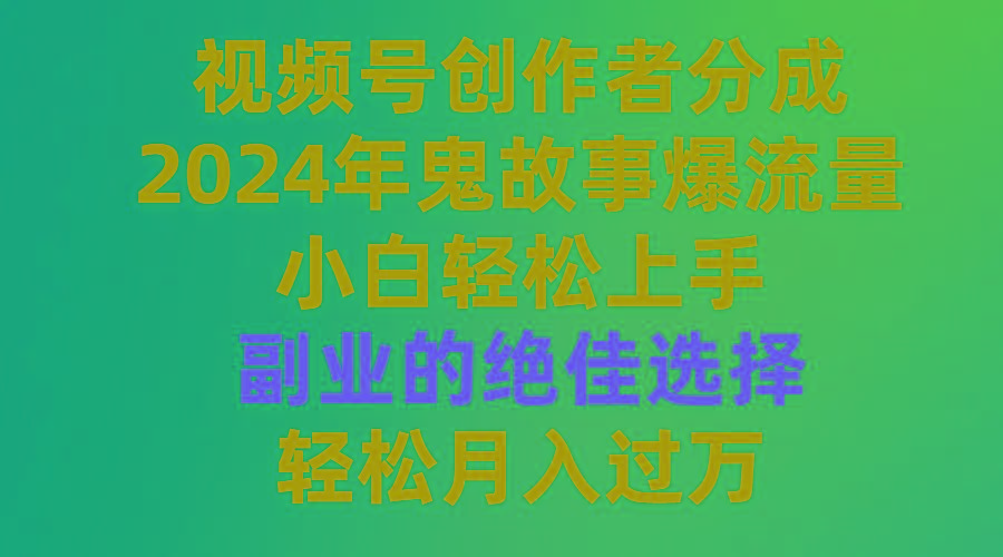 (9385期)视频号创作者分成，2024年鬼故事爆流量，小白轻松上手，副业的绝佳选择…-瀚宇网创