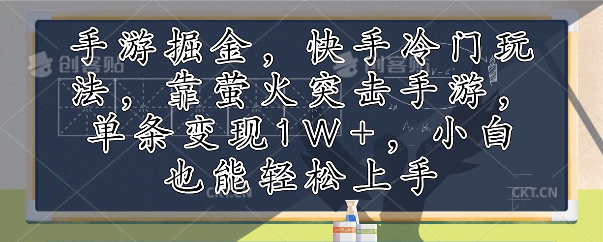 手游掘金,快手冷门玩法,靠萤火突击手游,单条变现1W+,小白也能轻松上手-瀚宇网创
