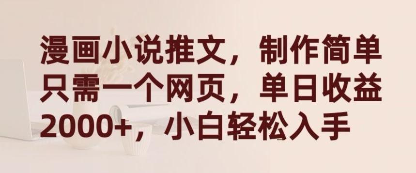 漫画小说推文，制作简单只需一个网页，单日收益2000+，小白轻松入手【揭秘】-瀚宇网创