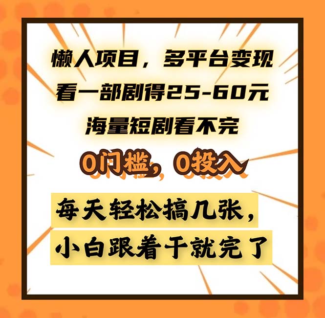 懒人项目，多平台变现，看一部剧得25~60，海量短剧看不完，0门槛，0投…-瀚宇网创