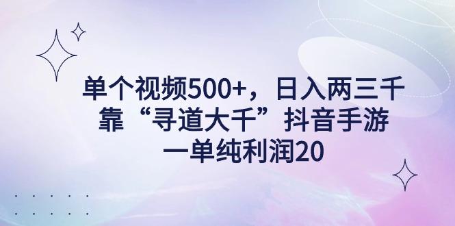 单个视频500+，日入两三千轻轻松松，靠“寻道大千”抖音手游，一单纯利…-瀚宇网创