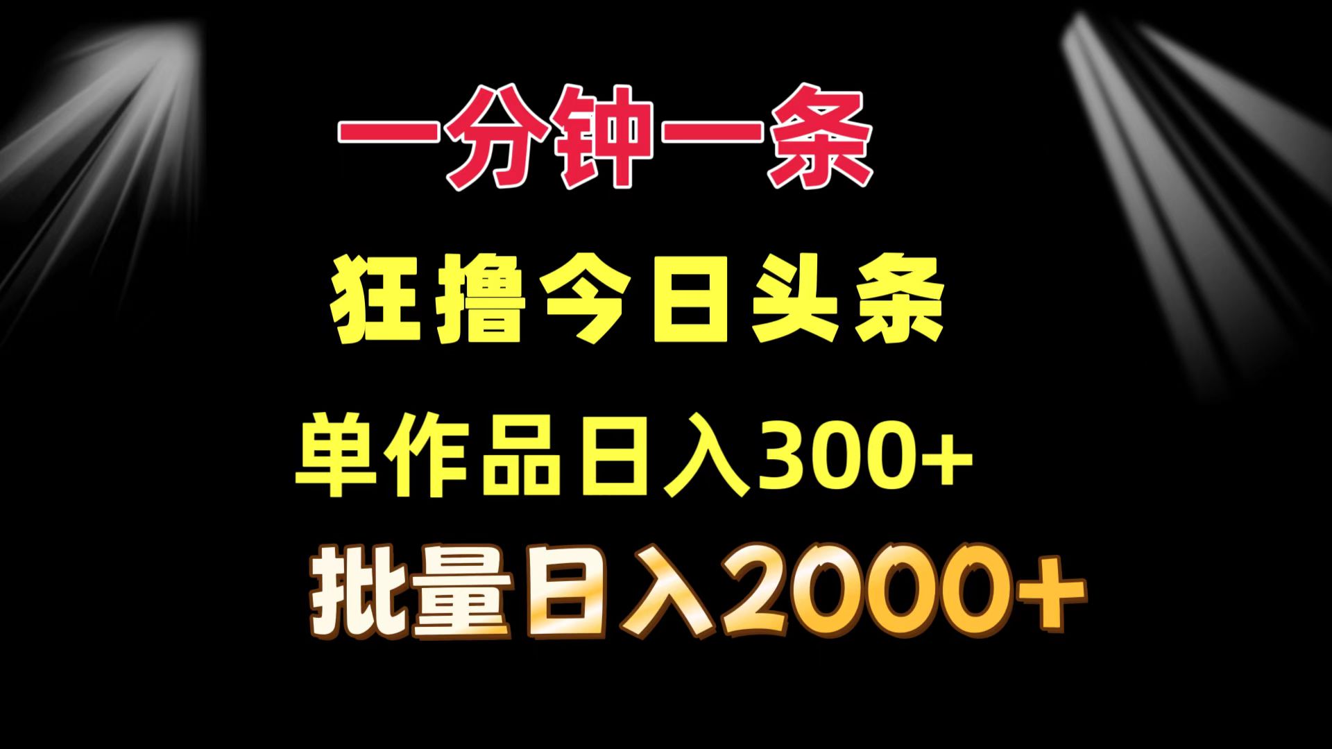 一分钟一条  狂撸今日头条 单作品日收益300+  批量日入2000+-瀚宇网创
