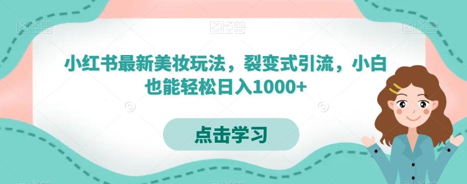 小红书最新美妆玩法,裂变式引流,小白也能轻松日入1000+-瀚宇网创