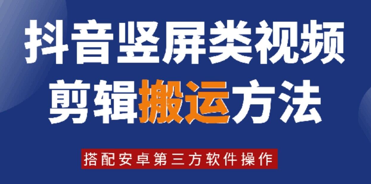 8月日最新抖音竖屏类视频剪辑搬运技术，搭配安卓第三方软件操作-瀚宇网创
