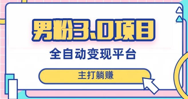 男粉3.0项目，轻松日入1000+！全自动获客渠道，当天见效，新手小白也能简单操作！-瀚宇网创