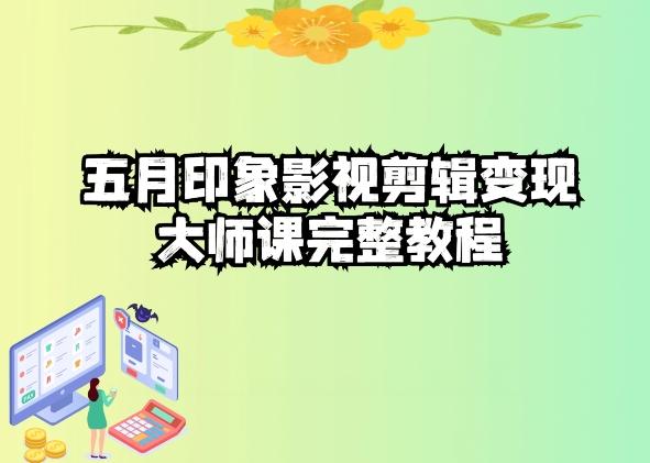 五自印象影视剪辑变现大师课完整教程-瀚宇网创