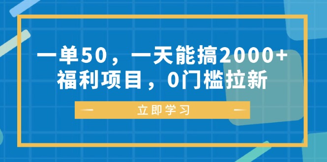 一单50，一天能搞2000+，福利项目，0门槛拉新-瀚宇网创
