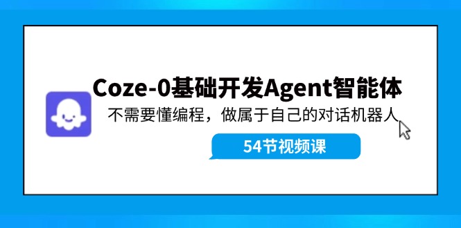Coze-0基础开发 Agent智能体教程：不需要懂编程，做属于自己的对话机器人-瀚宇网创