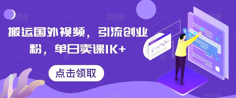 搬运国外视频,引流创业粉,单日卖课1K+【揭秘】-瀚宇网创