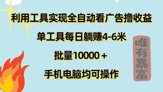 利用工具实现全自动看广告撸收益，单工具每日躺赚4-6米 ，批量10000＋…-瀚宇网创