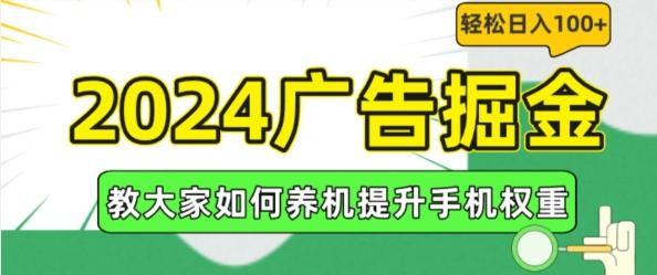2024广告掘金，教大家如何养机提升手机权重，轻松日入100+【揭秘】-瀚宇网创