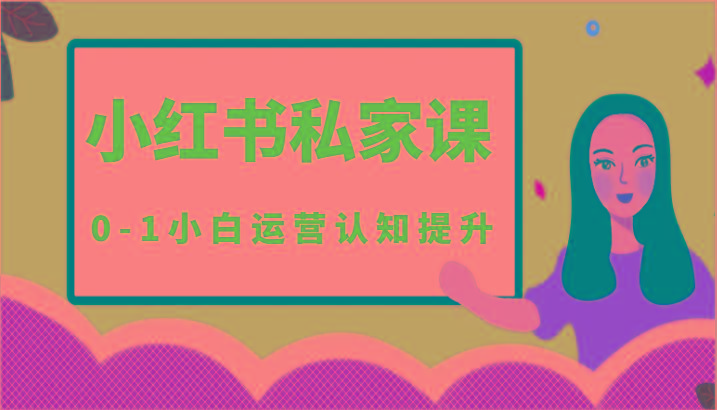 小红薯(小红书)私家课-0-1小白运营认知提升-瀚宇网创