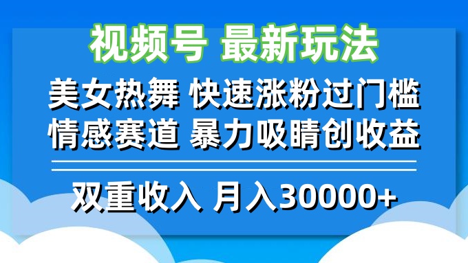 视频号最新玩法 美女热舞 快速涨粉过门槛 情感赛道  暴力吸睛创收益-瀚宇网创
