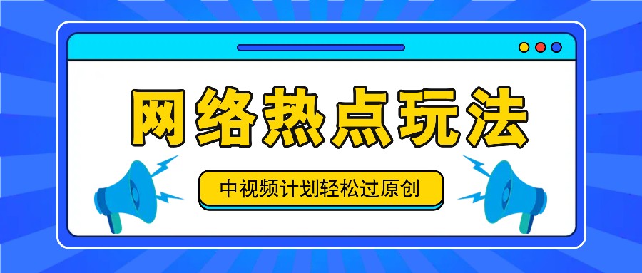 中视频计划之网络热点玩法，每天几分钟利用热点拿收益！-瀚宇网创