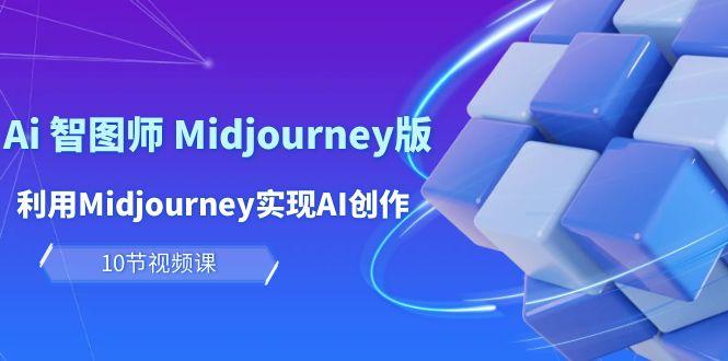 (10066期)玩赚Ai 智图师 Midjourney版：利用Midjourney实现AI创作及变现(10节课)-瀚宇网创