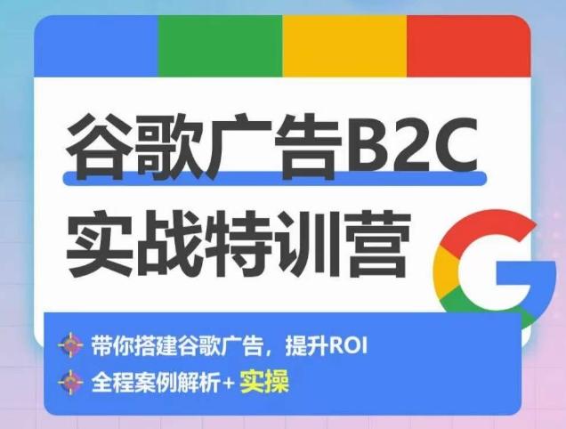 谷歌广告B2C实战特训营，500+谷歌账户总结经验，实战演示如何从0-1搭建广告账户-瀚宇网创
