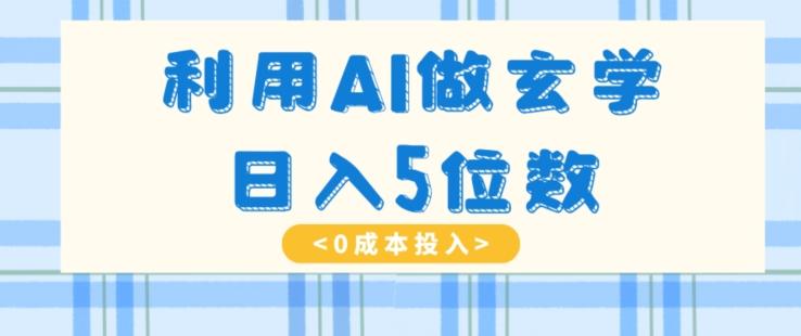 利用AI做玄学，简单操作，暴力掘金，小白月入5万+【揭秘】-瀚宇网创