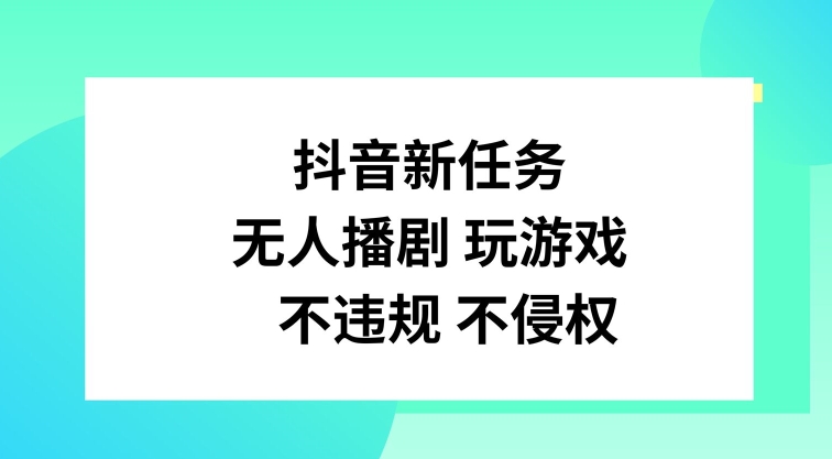抖音新任务，无人播剧玩游戏，不违规不侵权【揭秘】-瀚宇网创