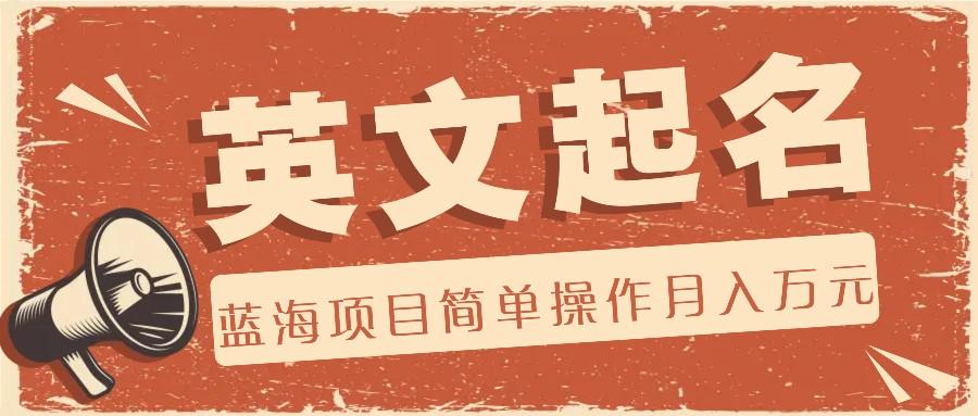 利用AI工具帮助起英文名,蓝海项目简单操作,0成本0门槛月收入万元-瀚宇网创