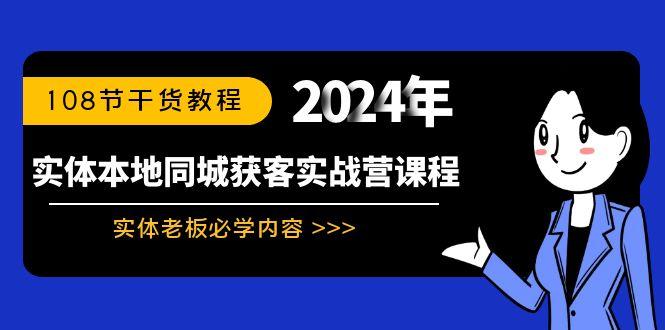实体本地同城获客实战营课程：实体老板必学内容，108节干货教程-瀚宇网创