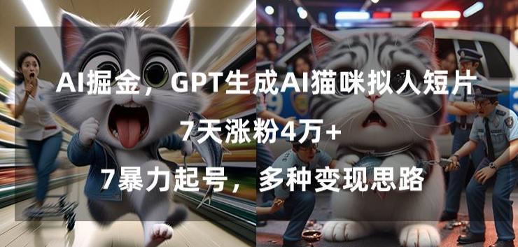 GPT生成AI猫咪拟人短片，7天涨粉4万+，暴力起号，多种变现思路【揭秘】-瀚宇网创