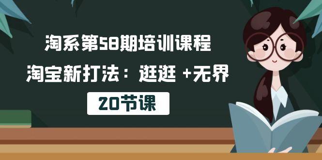 淘系第58期培训课程，淘宝新打法：逛逛 +无界(20节课-瀚宇网创