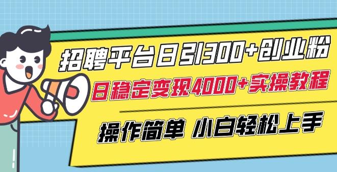 招聘平台日引300+创业粉,日稳定变现4000+实操教程小白轻松上手【揭秘】-瀚宇网创