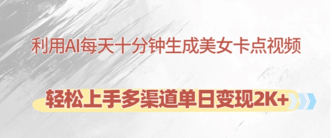 利用AI每天十分钟制作美女卡点视频，轻松上手多渠道单日变现2K+-瀚宇网创