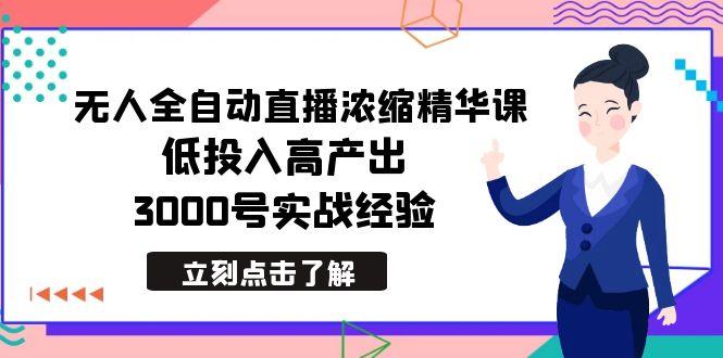 最新无人全自动直播浓缩精华课，低投入高产出，3000号实战经验-瀚宇网创