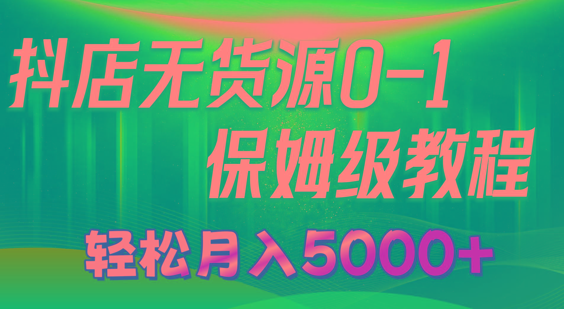 抖店无货源0到1详细实操教程：轻松月入5000+(7节-瀚宇网创