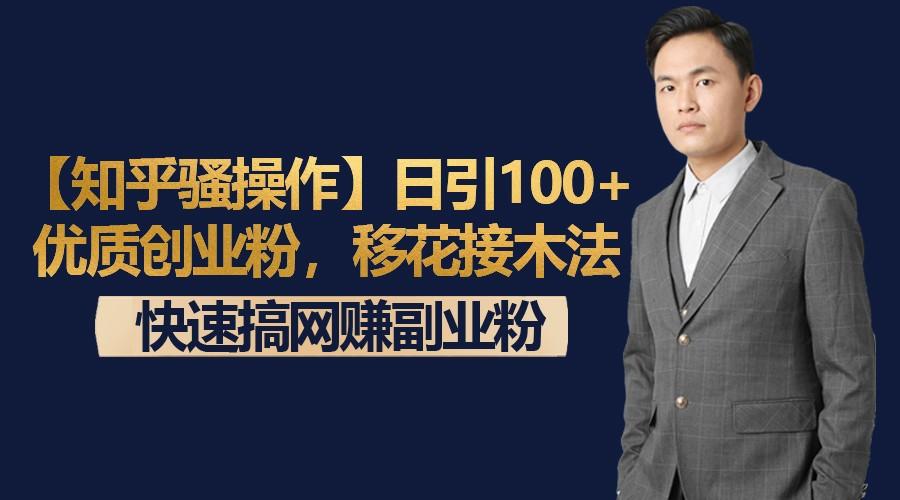 【知乎骚操作】日引100+优质创业粉，移花接木法，快速搞网赚副业粉-瀚宇网创