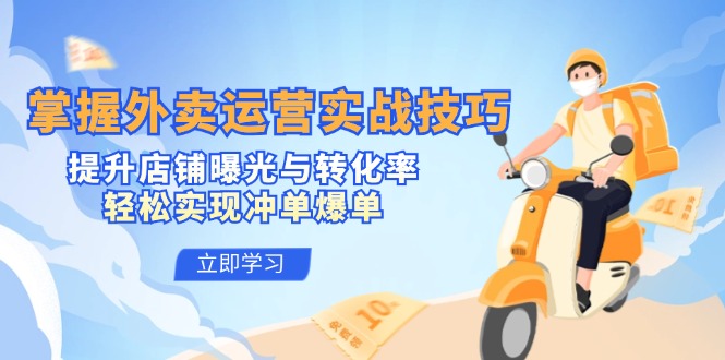 掌握外卖运营实战技巧，提升店铺曝光与转化率，轻松实现冲单爆单-瀚宇网创