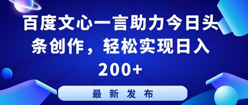 百度文心一言助力今日头条创作，轻松实现日入200+【揭秘】-瀚宇网创