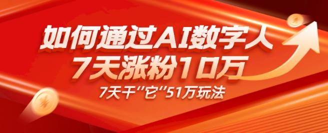 AI数字人4.0版、每天10分钟单账号7天涨粉10万、7天变现51万-瀚宇网创