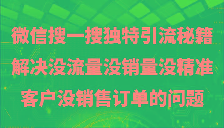 微信搜一搜暴力引流，解决没流量没销量没精准客户没销售订单的问题-瀚宇网创