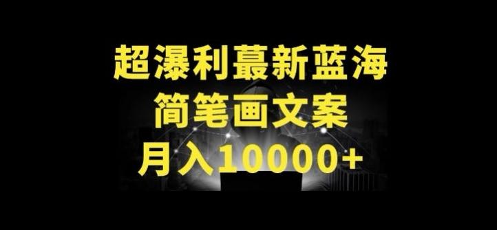 超暴利最新蓝海简笔画配加文案 月入10000+【揭秘】-瀚宇网创