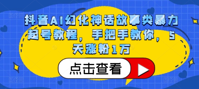 抖音AI幻化神话故事类暴力起号教程,手把手教你,5天涨粉1万-瀚宇网创