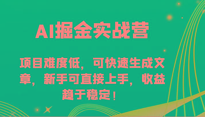 AI掘金实战营-项目难度低，可快速生成文章，新手可直接上手，收益趋于稳定！-瀚宇网创