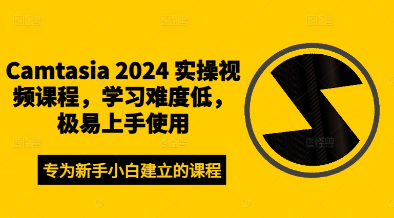 Camtasia 2024 实操视频课程，学习难度低，极易上手使用-瀚宇网创