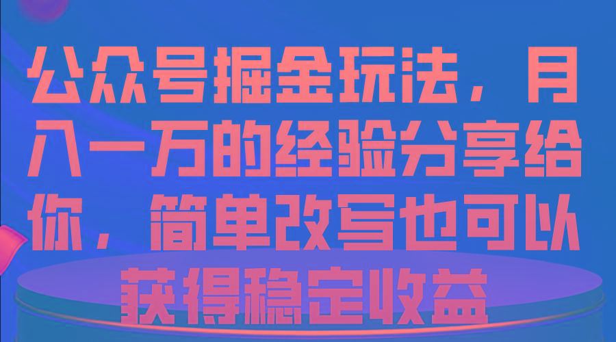 公众号掘金玩法，月入一万的经验分享给你，简单改写也可以获得稳定收益-瀚宇网创