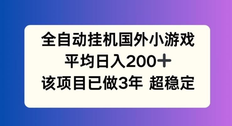 全自动挂机国外小游戏,平均日入200+,此项目已经做了3年 稳定持久【揭秘】-瀚宇网创