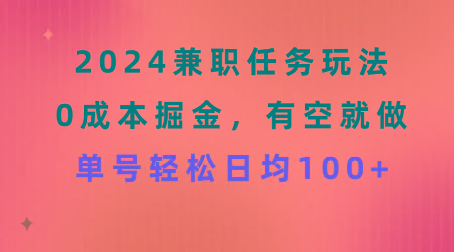 2024兼职任务玩法 0成本掘金，有空就做 单号轻松日均100+-瀚宇网创
