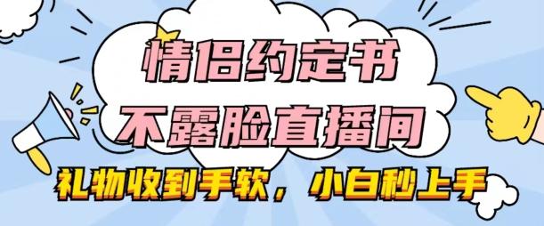 情侣约定书不露脸直播间,礼物收到手软,小白秒上手【揭秘】-瀚宇网创