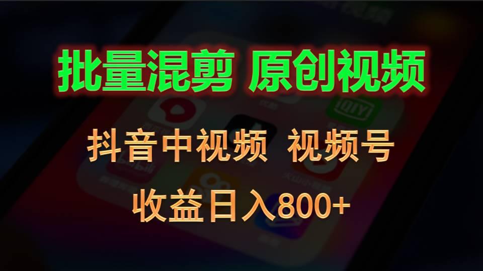 批量混剪生成原创视频,抖音中视频+视频号,收益日入800+-瀚宇网创