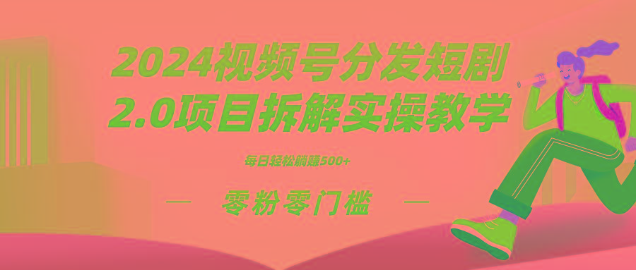2024视频分发短剧2.0项目拆解实操教学，零粉零门槛可矩阵分裂推广管道收益-瀚宇网创