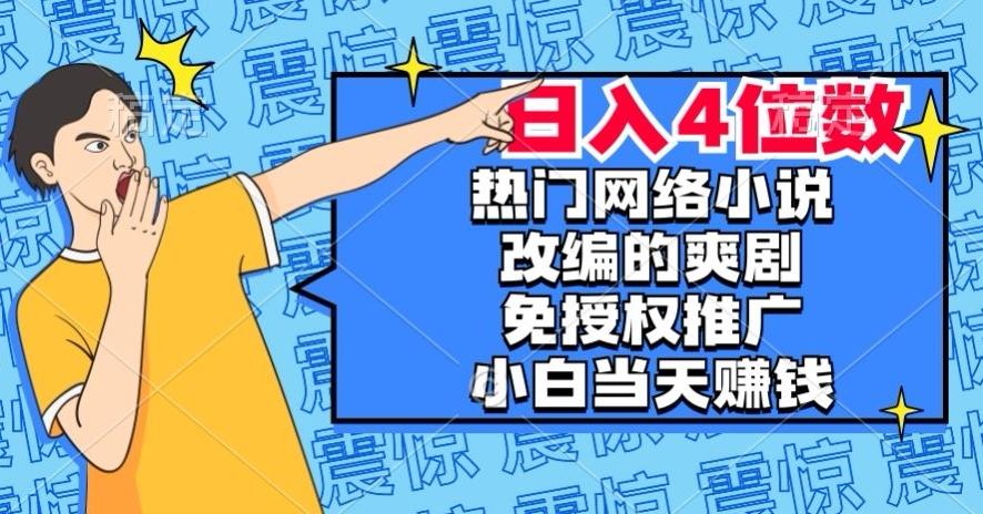 热门网络小说改编的爽剧，免授权推广，新人当天就能赚钱，日入4位数【揭秘】-瀚宇网创