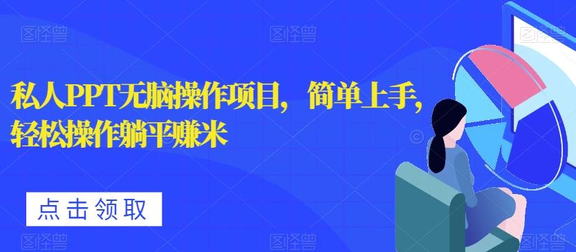 私人PPT无脑操作项目，简单上手，轻松操作躺平赚米-瀚宇网创