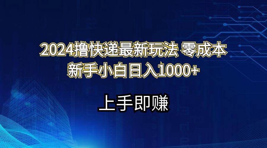 2024撸快递最新玩法零成本新手小白日入1000+-瀚宇网创