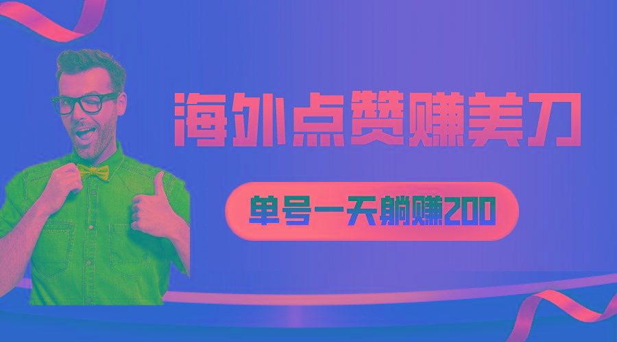 海外视频点赞赚美刀，一天收入200+，小白长期可做-瀚宇网创