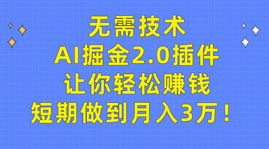 (9535期)无需技术，AI掘金2.0插件让你轻松赚钱，短期做到月入3万！-瀚宇网创
